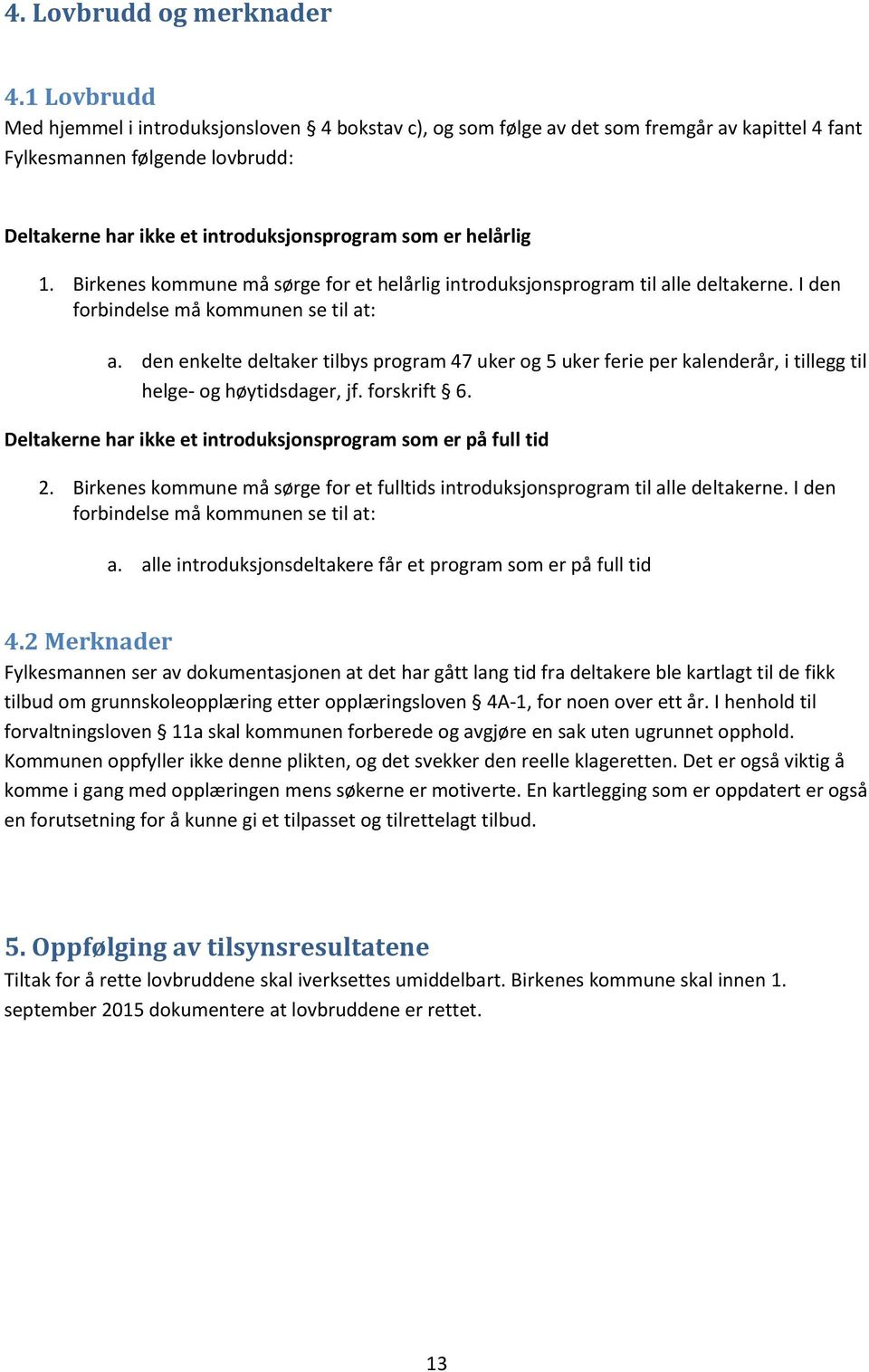 helårlig 1. Birkenes kommune må sørge for et helårlig introduksjonsprogram til alle deltakerne. I den forbindelse må kommunen se til at: a.