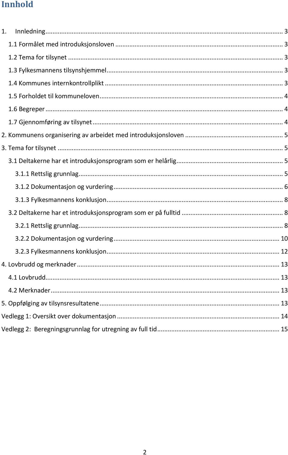 .. 5 3.1.1 Rettslig grunnlag... 5 3.1.2 Dokumentasjon og vurdering... 6 3.1.3 Fylkesmannens konklusjon... 8 3.2 Deltakerne har et introduksjonsprogram som er på fulltid... 8 3.2.1 Rettslig grunnlag... 8 3.2.2 Dokumentasjon og vurdering... 10 3.