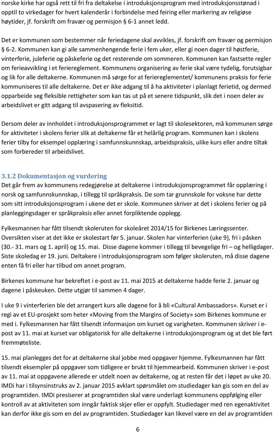 Kommunen kan gi alle sammenhengende ferie i fem uker, eller gi noen dager til høstferie, vinterferie, juleferie og påskeferie og det resterende om sommeren.