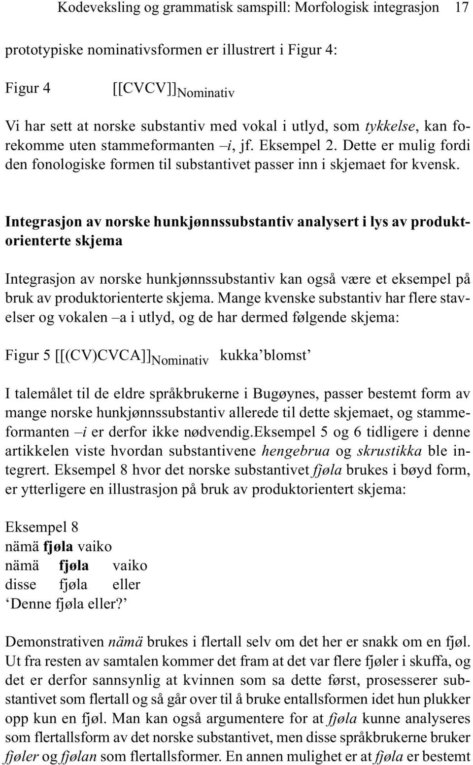 Integrasjon av norske hunkjønnssubstantiv analysert i lys av produktorienterte skjema Integrasjon av norske hunkjønnssubstantiv kan også være et eksempel på bruk av produktorienterte skjema.