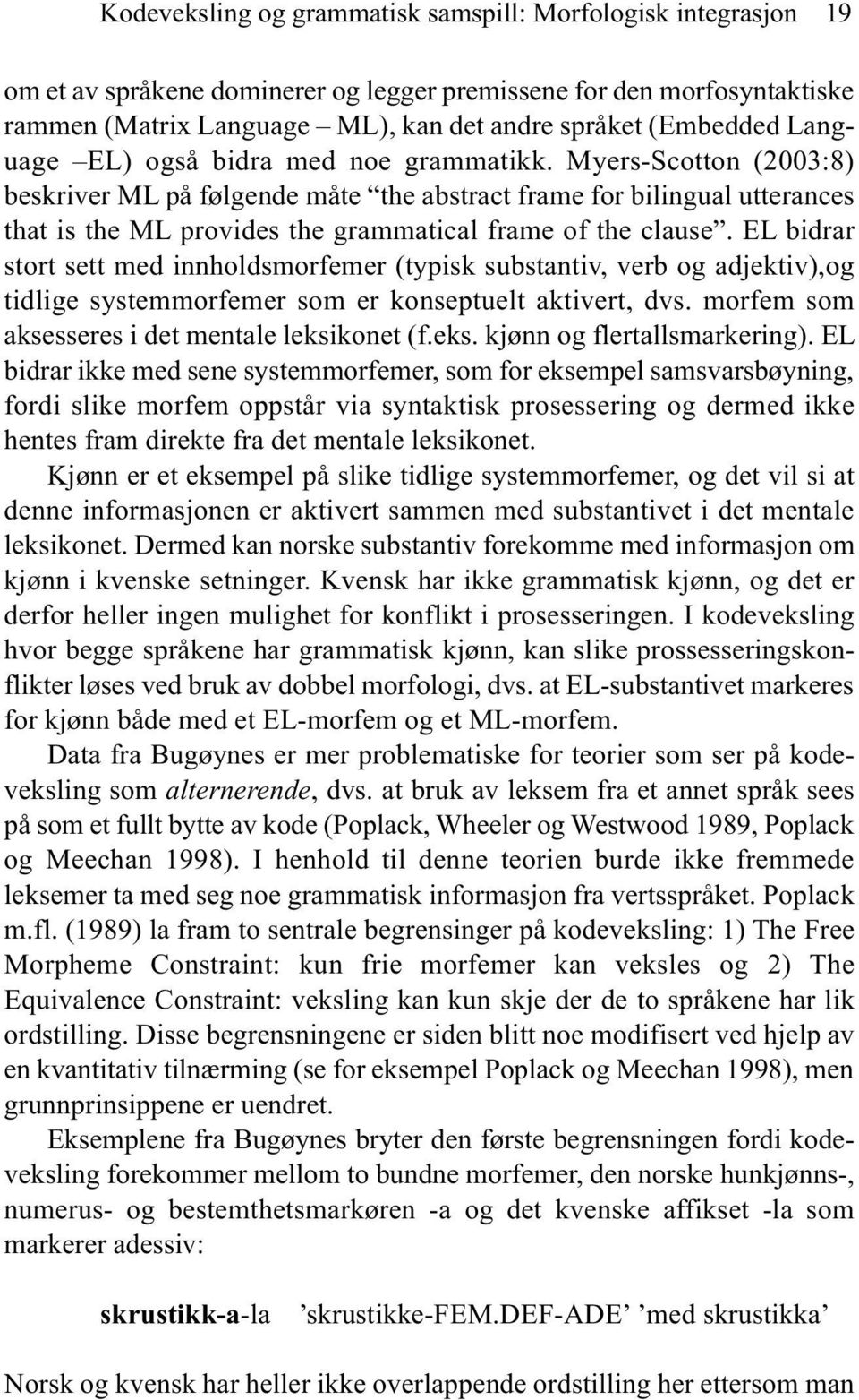 Myers-Scotton (2003:8) beskriver ML på følgende måte the abstract frame for bilingual utterances that is the ML provides the grammatical frame of the clause.