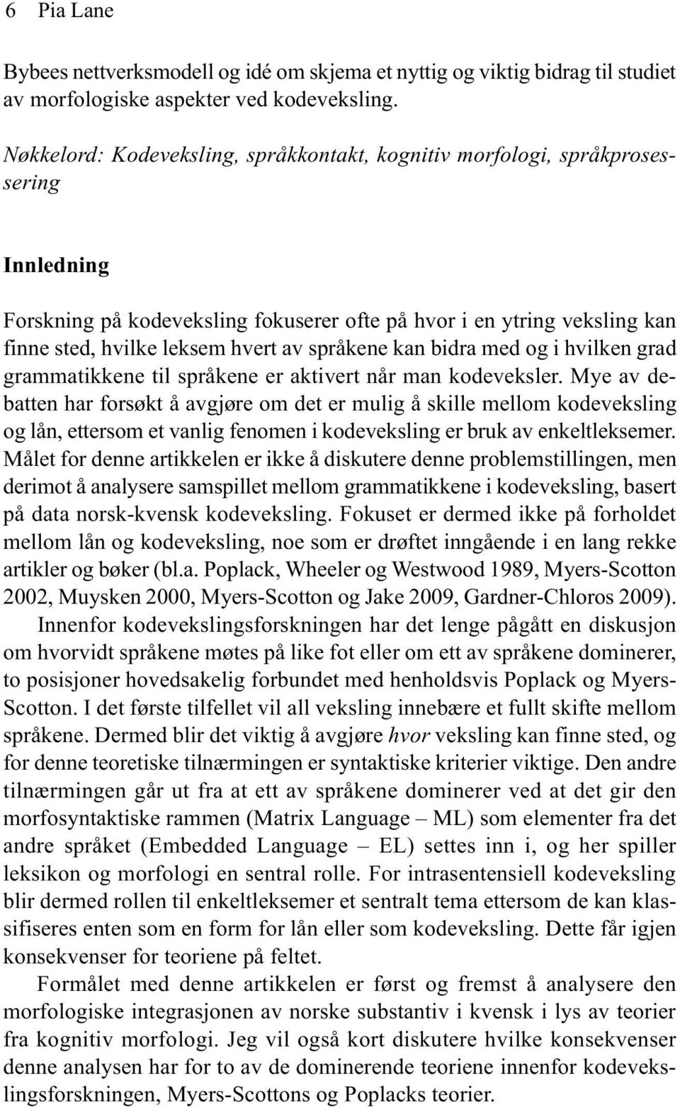 språkene kan bidra med og i hvilken grad grammatikkene til språkene er aktivert når man kodeveksler.