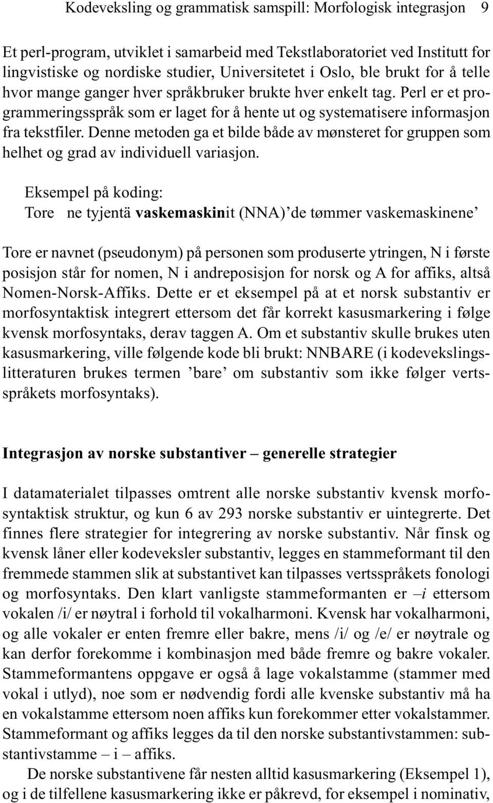 Denne metoden ga et bilde både av mønsteret for gruppen som helhet og grad av individuell variasjon.