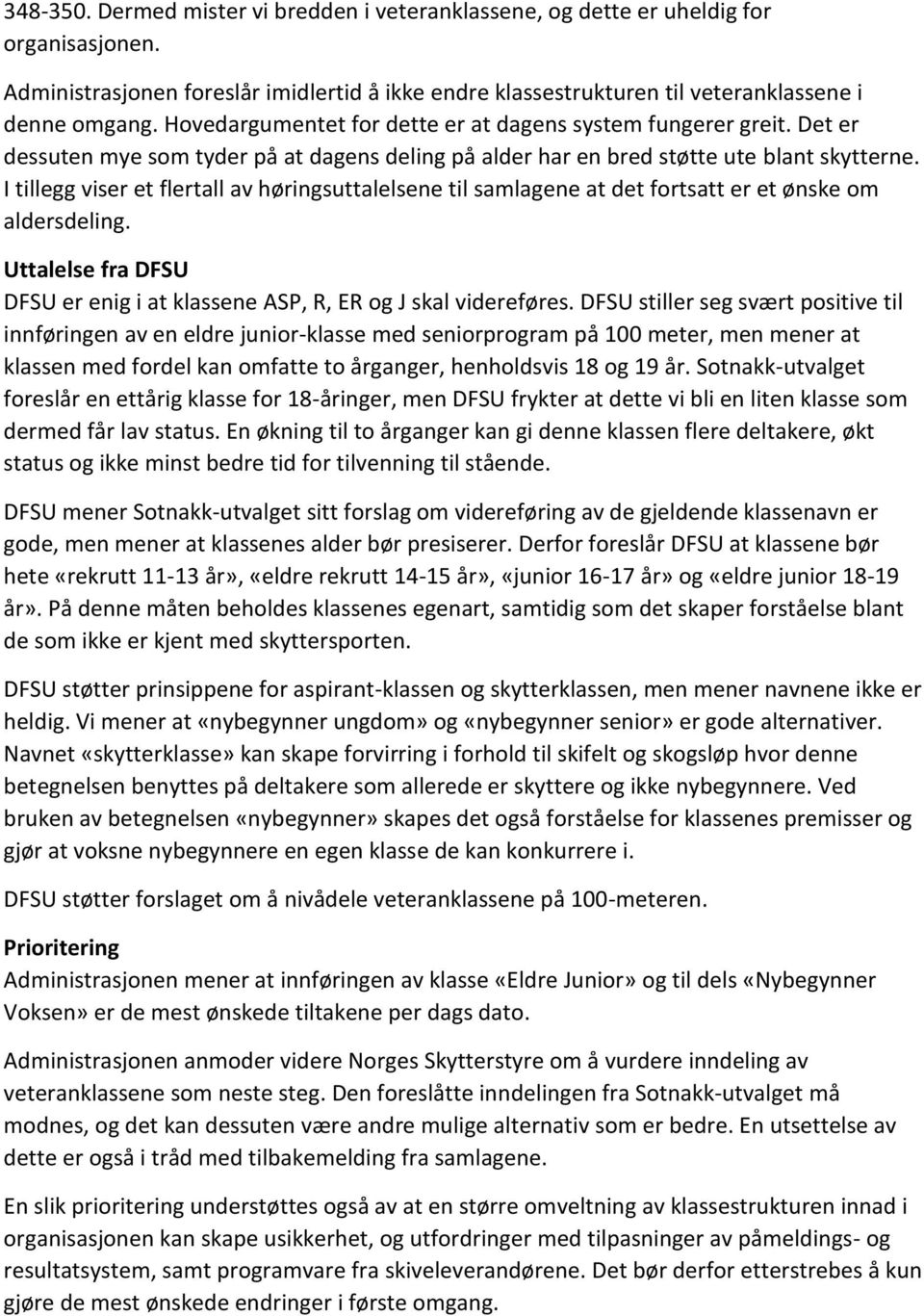 I tillegg viser et flertall av høringsuttalelsene til samlagene at det fortsatt er et ønske om aldersdeling. Uttalelse fra DFSU DFSU er enig i at klassene ASP, R, ER og J skal videreføres.