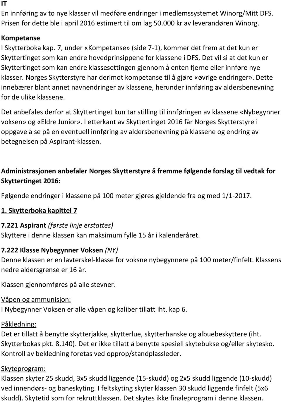 Det vil si at det kun er Skyttertinget som kan endre klassesettingen gjennom å enten fjerne eller innføre nye klasser. Norges Skytterstyre har derimot kompetanse til å gjøre «øvrige endringer».