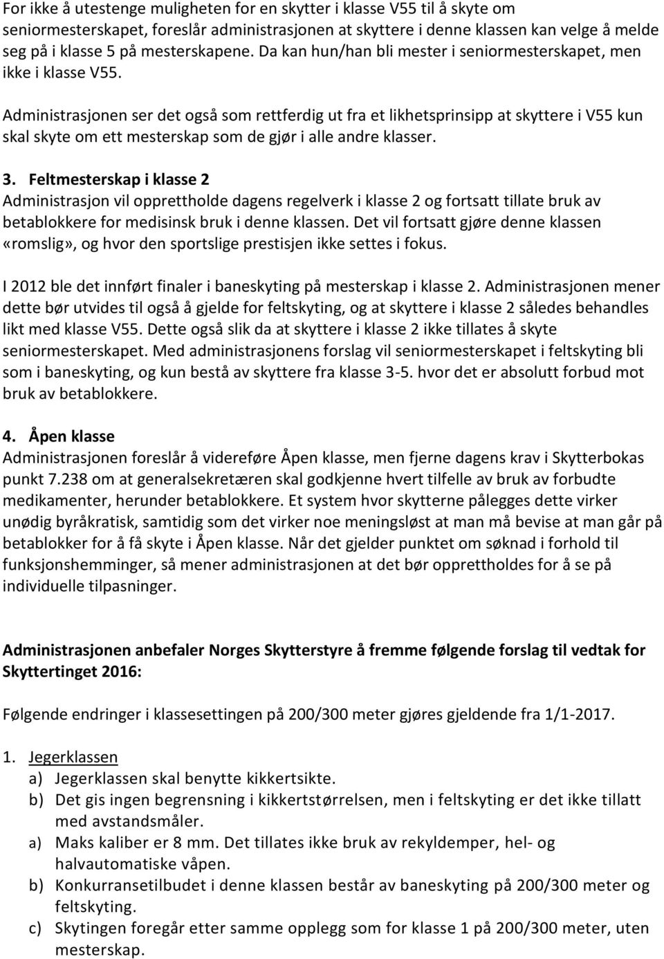 Administrasjonen ser det også som rettferdig ut fra et likhetsprinsipp at skyttere i V55 kun skal skyte om ett mesterskap som de gjør i alle andre klasser. 3.