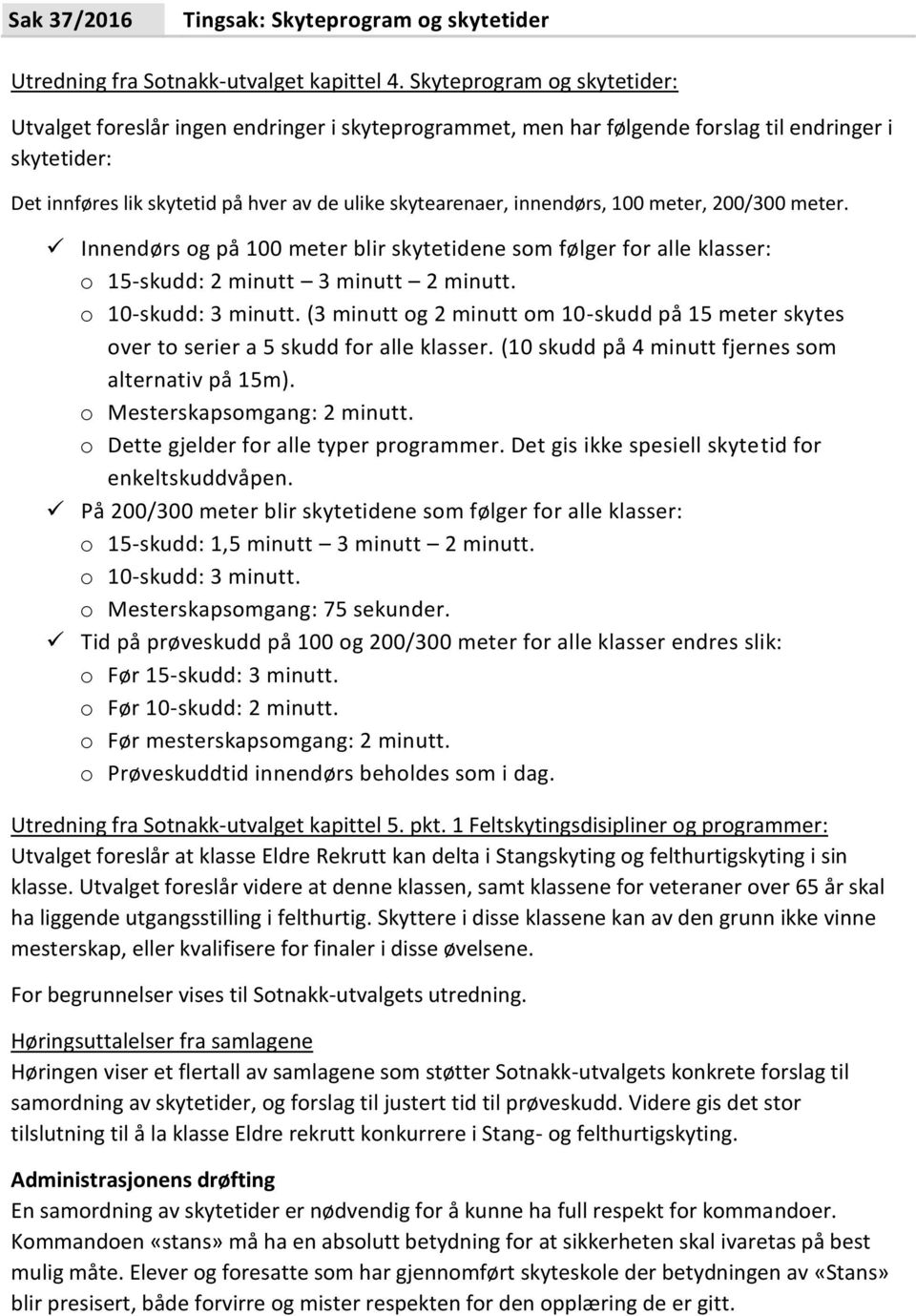 innendørs, 100 meter, 200/300 meter. Innendørs og på 100 meter blir skytetidene som følger for alle klasser: o 15-skudd: 2 minutt 3 minutt 2 minutt. o 10-skudd: 3 minutt.