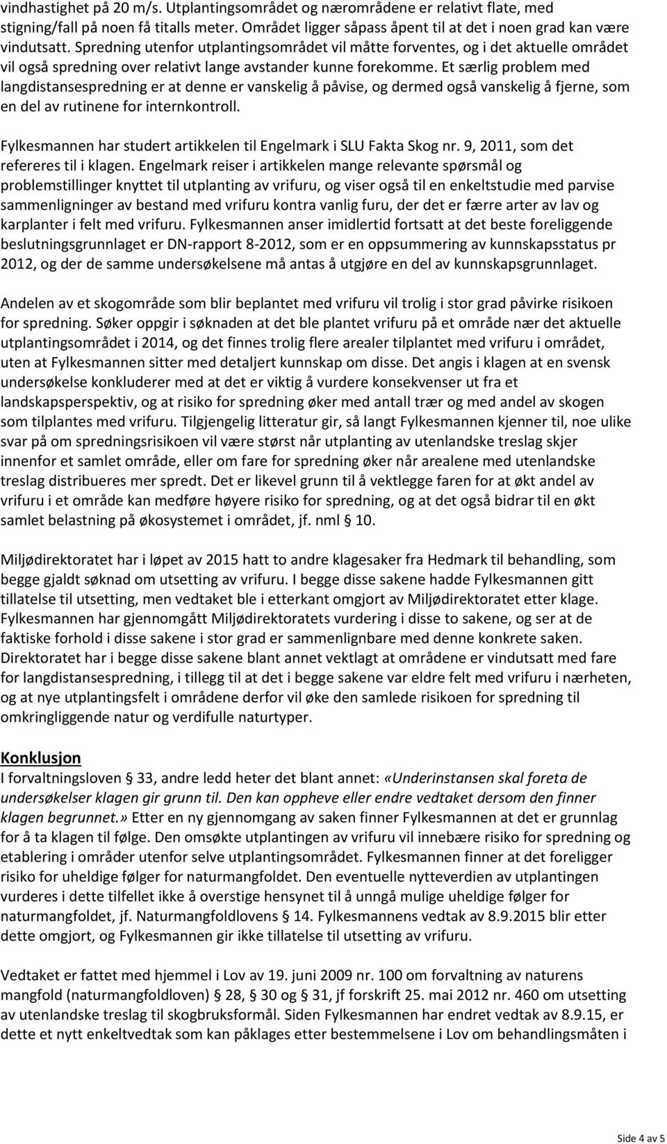 Et særlig problem med langdistansespredning er at denne er vanskelig å påvise, og dermed også vanskelig å fjerne, som en del av rutinene for internkontroll.