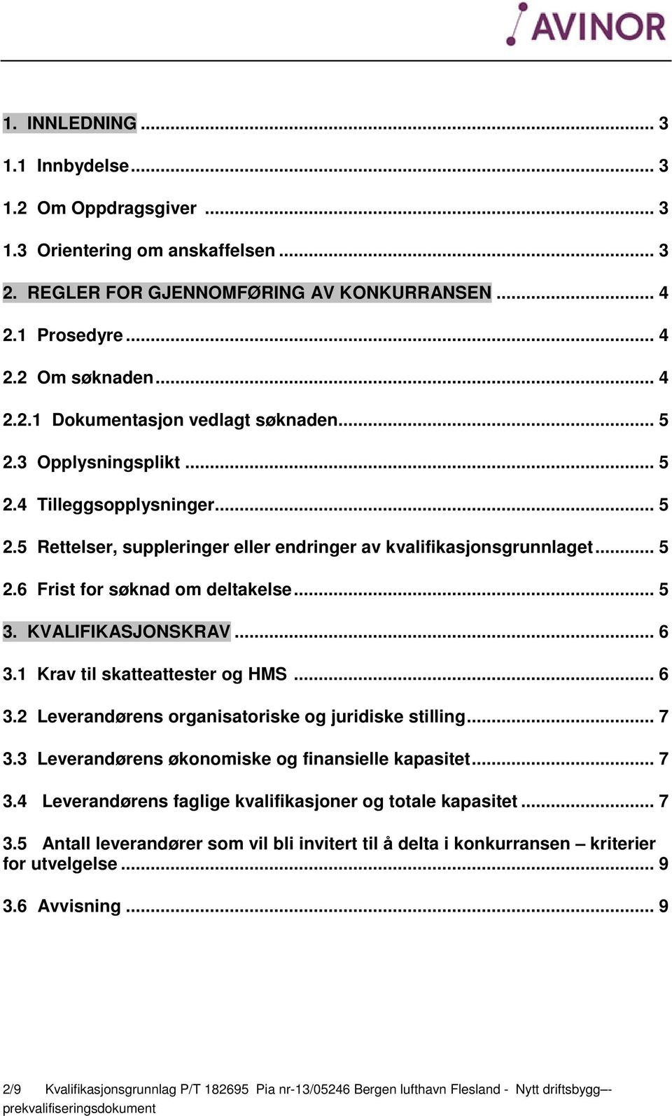 .. 6 3.1 Krav til skatteattester og HMS... 6 3.2 Leverandørens organisatoriske og juridiske stilling... 7 3.3 Leverandørens økonomiske og finansielle kapasitet... 7 3.4 Leverandørens faglige kvalifikasjoner og totale kapasitet.