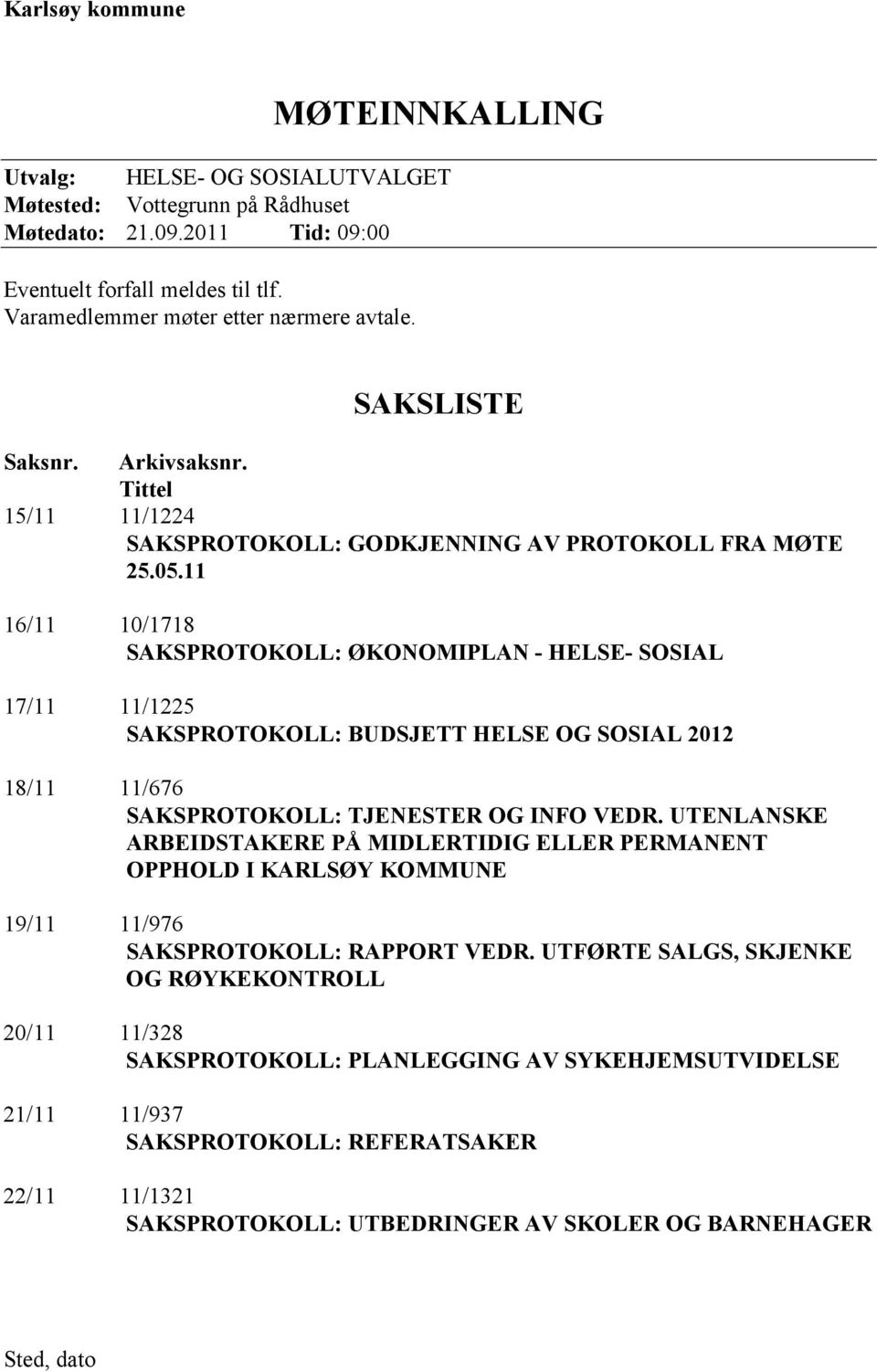 11 16/11 10/1718 SAKSPROTOKOLL: ØKONOMIPLAN - HELSE- SOSIAL 17/11 11/1225 SAKSPROTOKOLL: BUDSJETT HELSE OG SOSIAL 2012 18/11 11/676 SAKSPROTOKOLL: TJENESTER OG INFO VEDR.