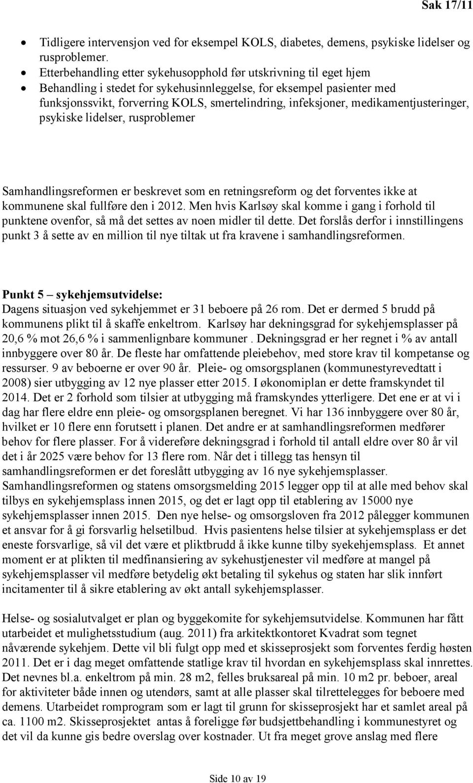 medikamentjusteringer, psykiske lidelser, rusproblemer Samhandlingsreformen er beskrevet som en retningsreform og det forventes ikke at kommunene skal fullføre den i 2012.