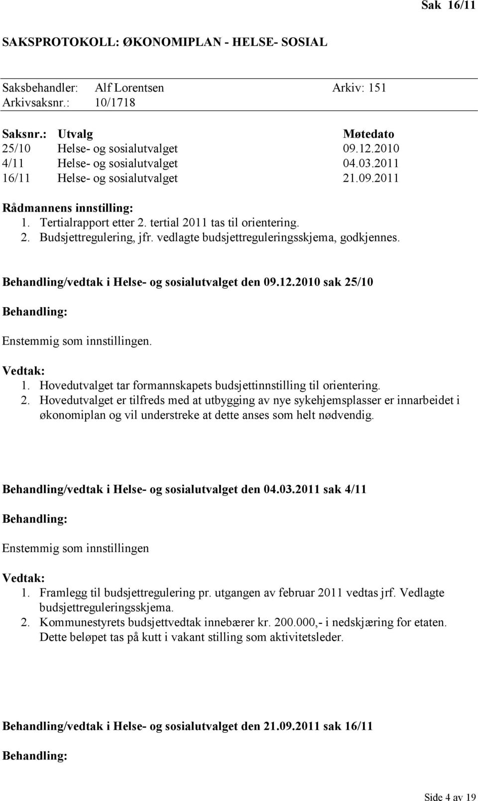 vedlagte budsjettreguleringsskjema, godkjennes. Behandling/vedtak i Helse- og sosialutvalget den 09.12.2010 sak 25/10 Enstemmig som innstillingen. 1.