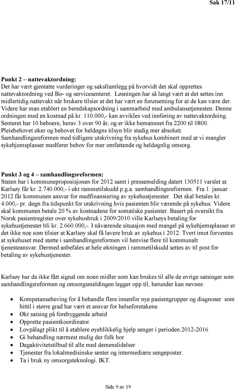 Videre har man etablert en beredskapsordning i sammarbeid med ambulansetjenesten. Denne ordningen med en kostnad på kr. 110.000,- kan avvikles ved innføring av nattevaktordning.