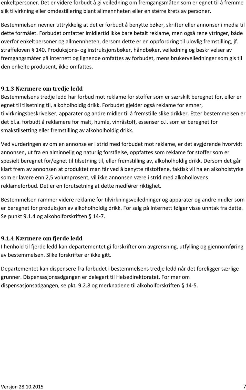 Forbudet omfatter imidlertid ikke bare betalt reklame, men også rene ytringer, både overfor enkeltpersoner og allmennheten, dersom dette er en oppfordring til ulovlig fremstilling, jf.