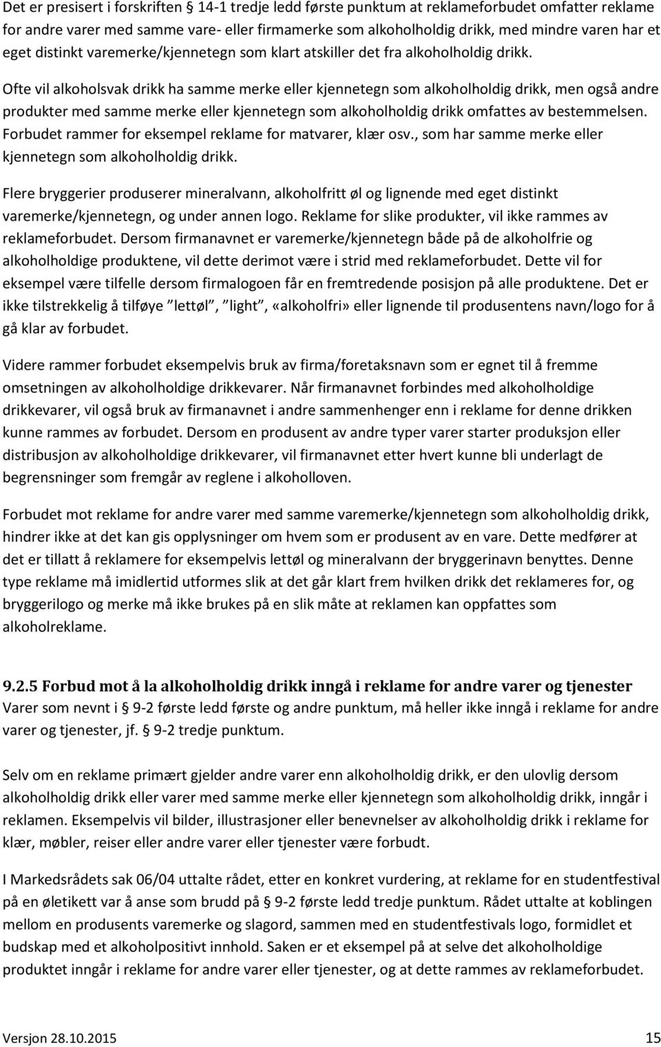 Ofte vil alkoholsvak drikk ha samme merke eller kjennetegn som alkoholholdig drikk, men også andre produkter med samme merke eller kjennetegn som alkoholholdig drikk omfattes av bestemmelsen.