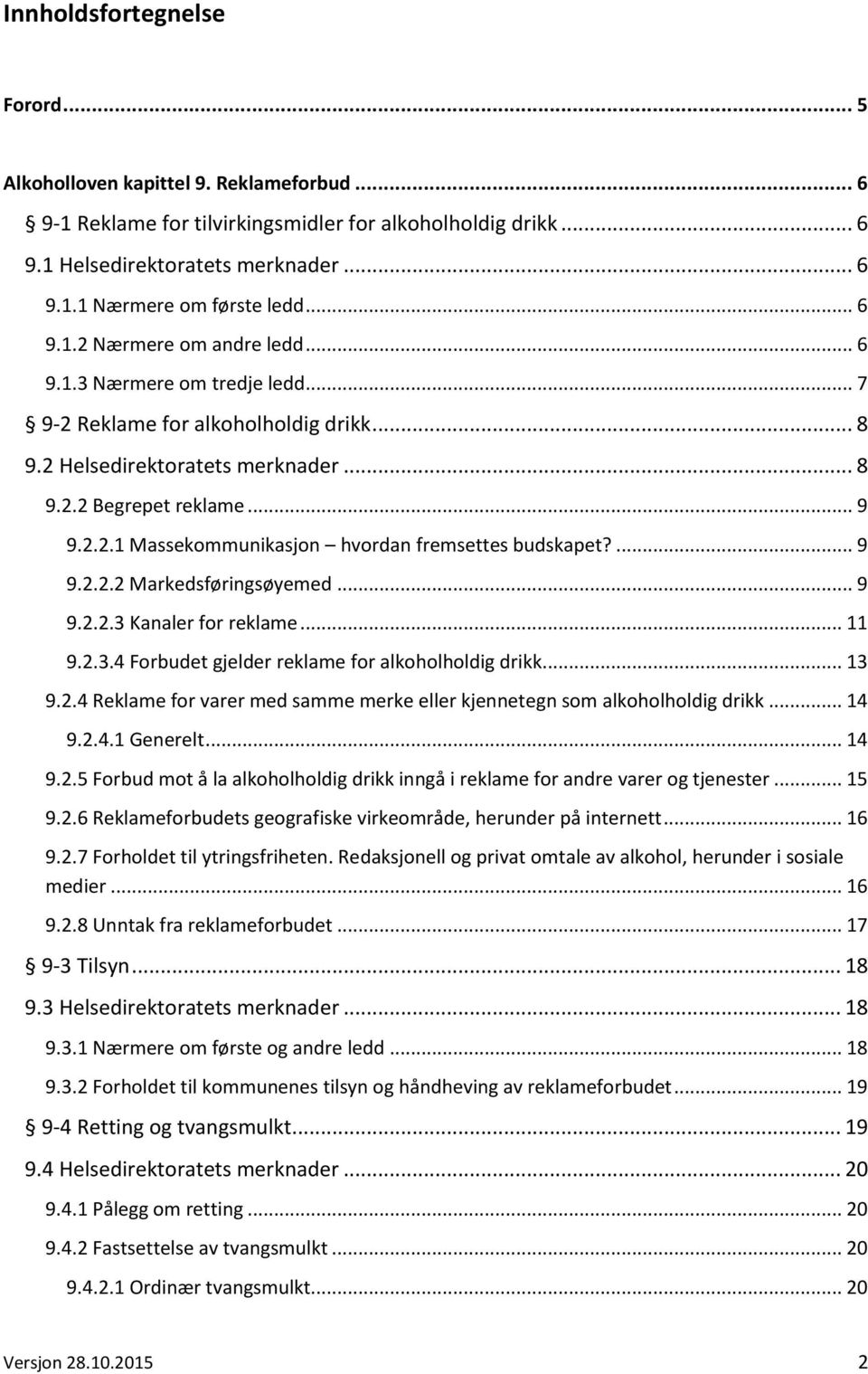 ... 9 9.2.2.2 Markedsføringsøyemed... 9 9.2.2.3 Kanaler for reklame... 11 9.2.3.4 Forbudet gjelder reklame for alkoholholdig drikk... 13 9.2.4 Reklame for varer med samme merke eller kjennetegn som alkoholholdig drikk.