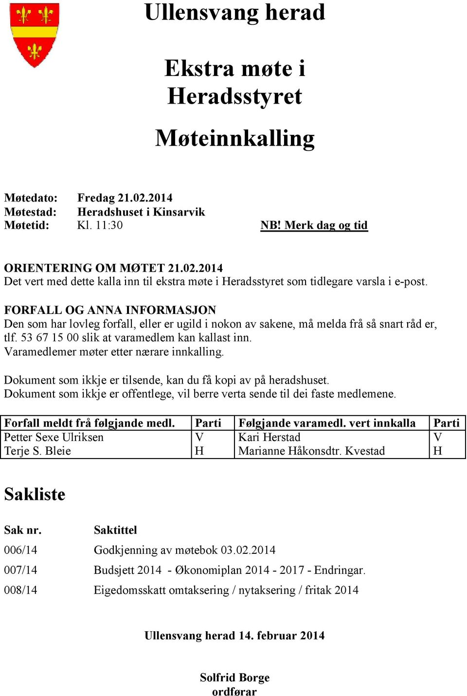 Varamedlemer møter etter nærare innkalling. Dokument som ikkje er tilsende, kan du få kopi av på heradshuset. Dokument som ikkje er offentlege, vil berre verta sende til dei faste medlemene.