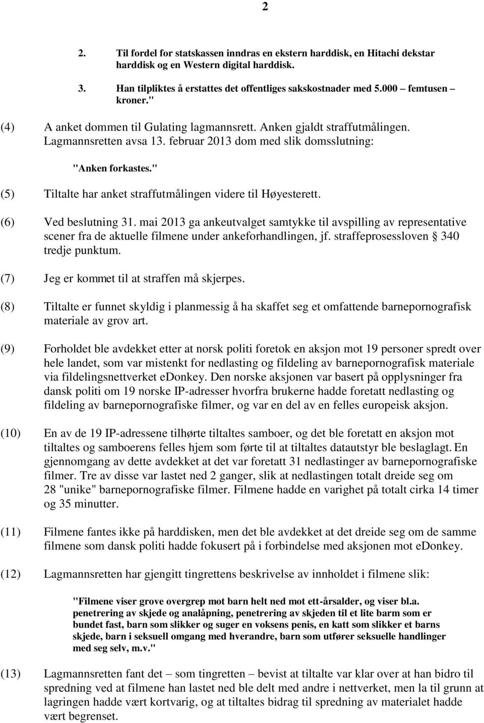 " (5) Tiltalte har anket straffutmålingen videre til Høyesterett. (6) Ved beslutning 31.