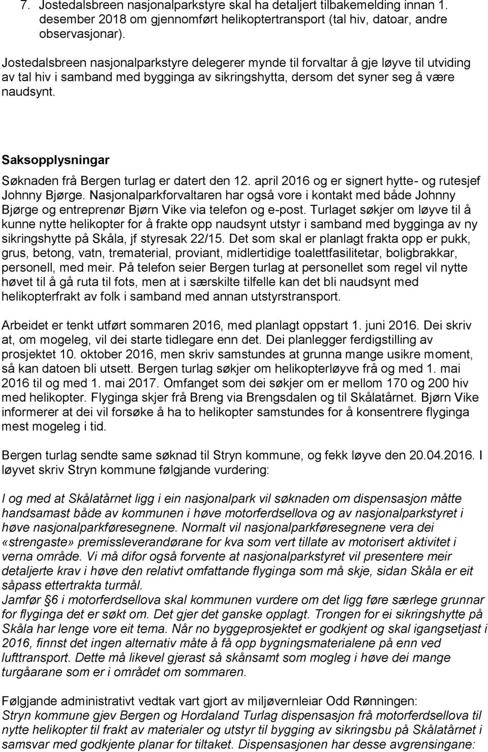 Saksopplysningar Søknaden frå Bergen turlag er datert den 12. april 2016 og er signert hytte- og rutesjef Johnny Bjørge.