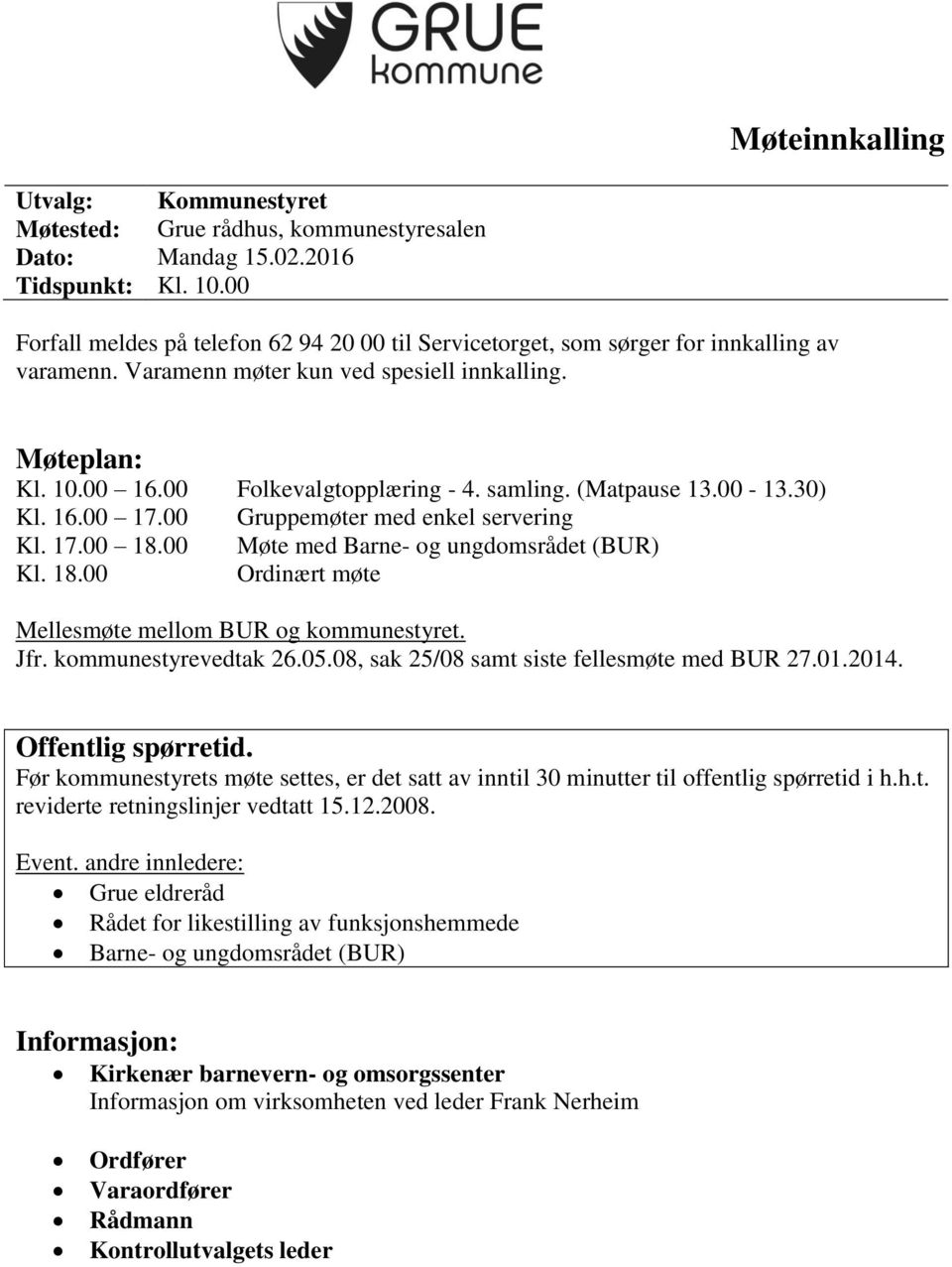 samling. (Matpause 13.00-13.30) Kl. 16.00 17.00 Gruppemøter med enkel servering Kl. 17.00 18.00 Møte med Barne- og ungdomsrådet (BUR) Kl. 18.00 Ordinært møte Mellesmøte mellom BUR og kommunestyret.