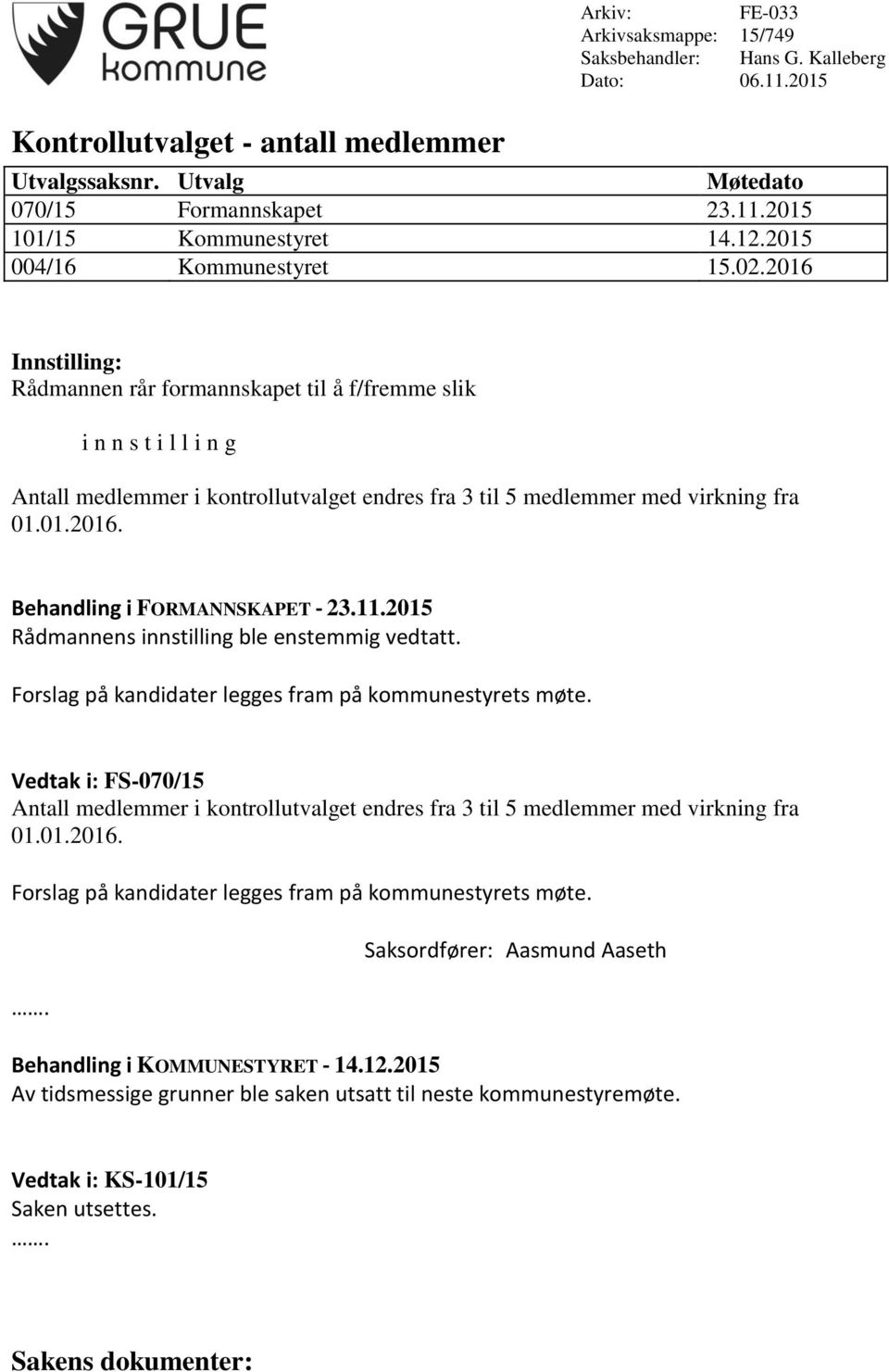 2016 Innstilling: Rådmannen rår formannskapet til å f/fremme slik i n n s t i l l i n g Antall medlemmer i kontrollutvalget endres fra 3 til 5 medlemmer med virkning fra 01.01.2016. Behandling i FORMANNSKAPET - 23.