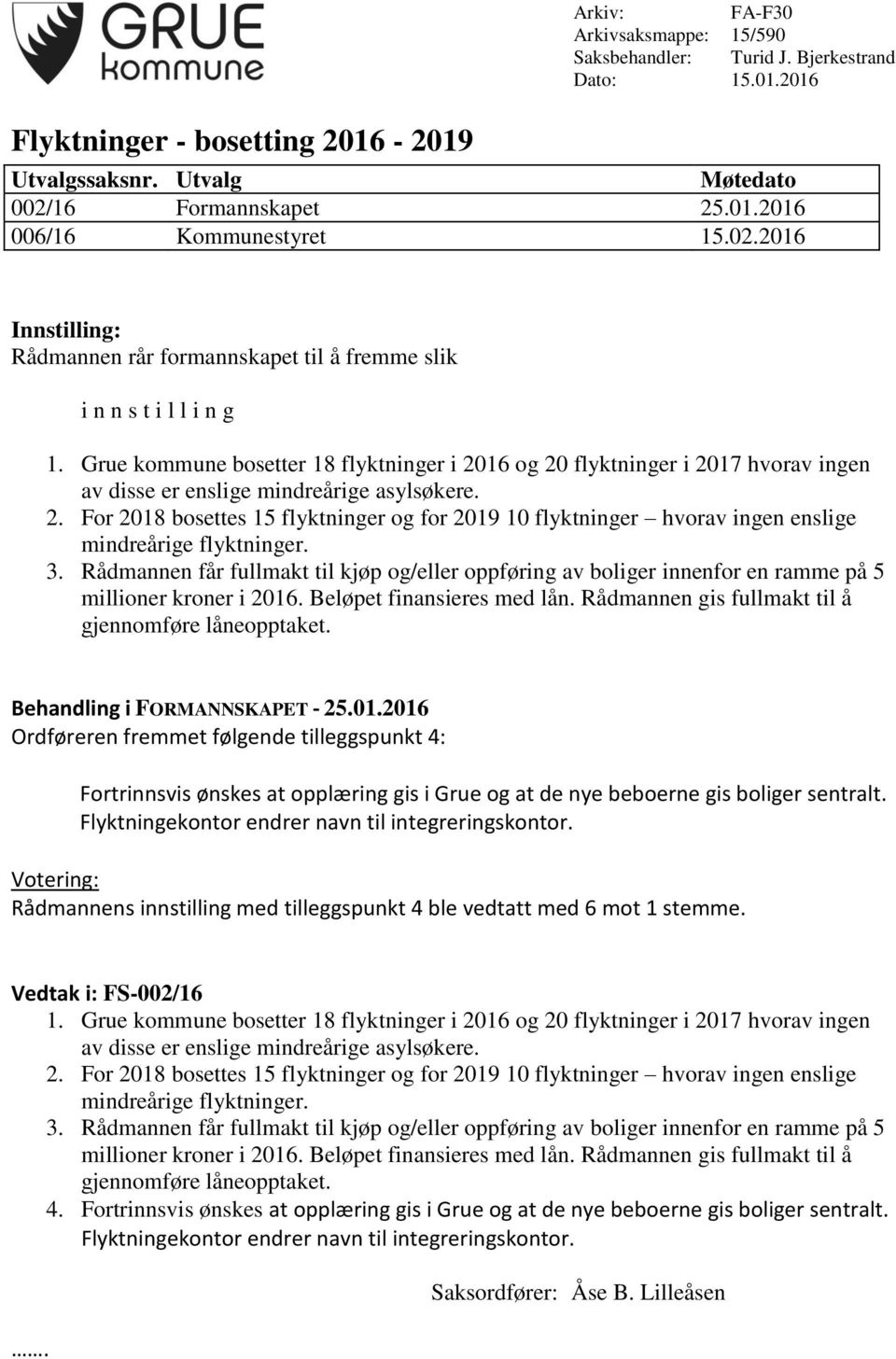 Grue kommune bosetter 18 flyktninger i 2016 og 20 flyktninger i 2017 hvorav ingen av disse er enslige mindreårige asylsøkere. 2. For 2018 bosettes 15 flyktninger og for 2019 10 flyktninger hvorav ingen enslige mindreårige flyktninger.