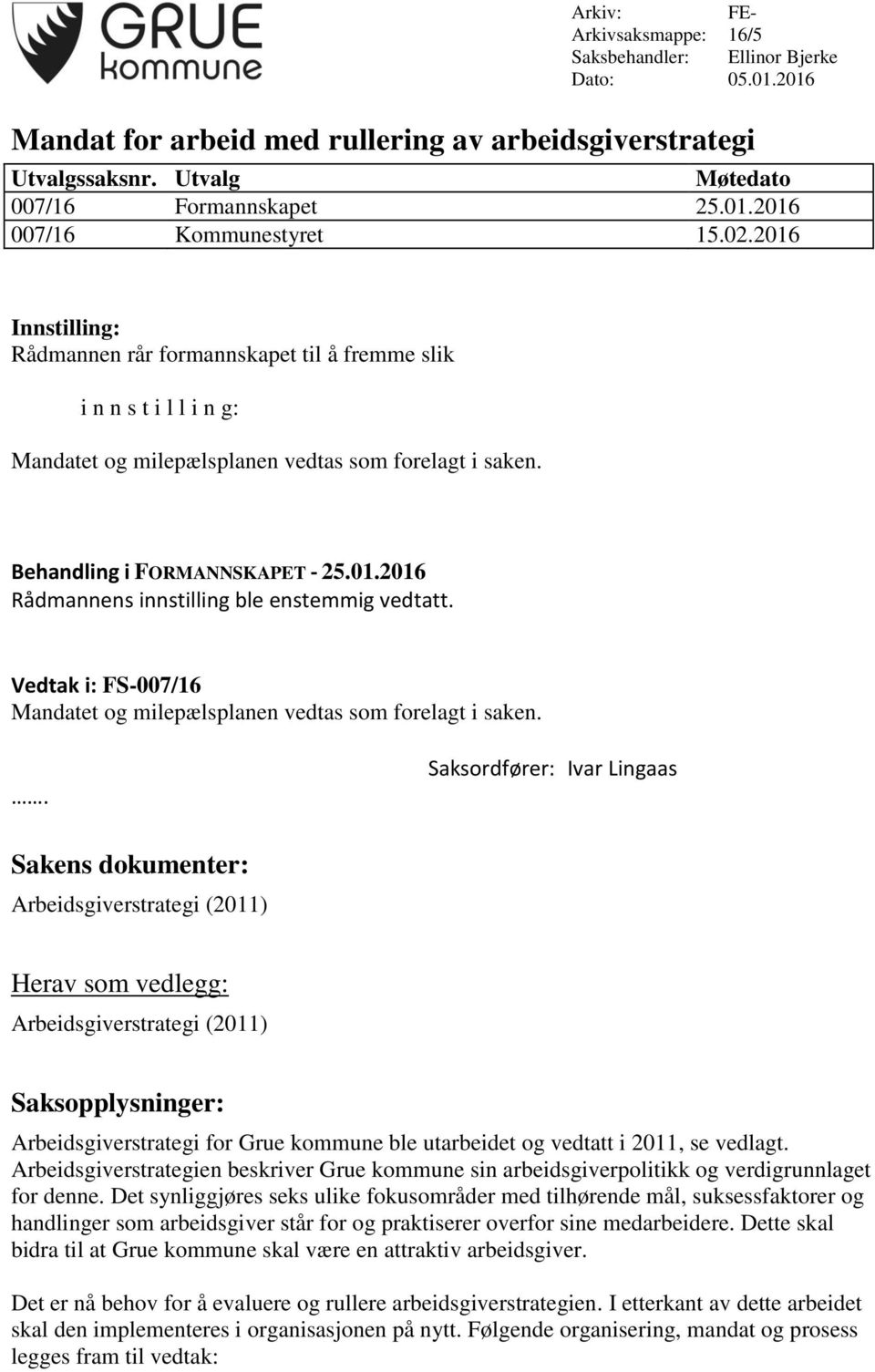 Vedtak i: FS-007/16 Mandatet og milepælsplanen vedtas som forelagt i saken.