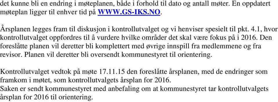 Den foreslåtte planen vil deretter bli komplettert med øvrige innspill fra medlemmene og fra revisor. Planen vil deretter bli oversendt kommunestyret til orientering.