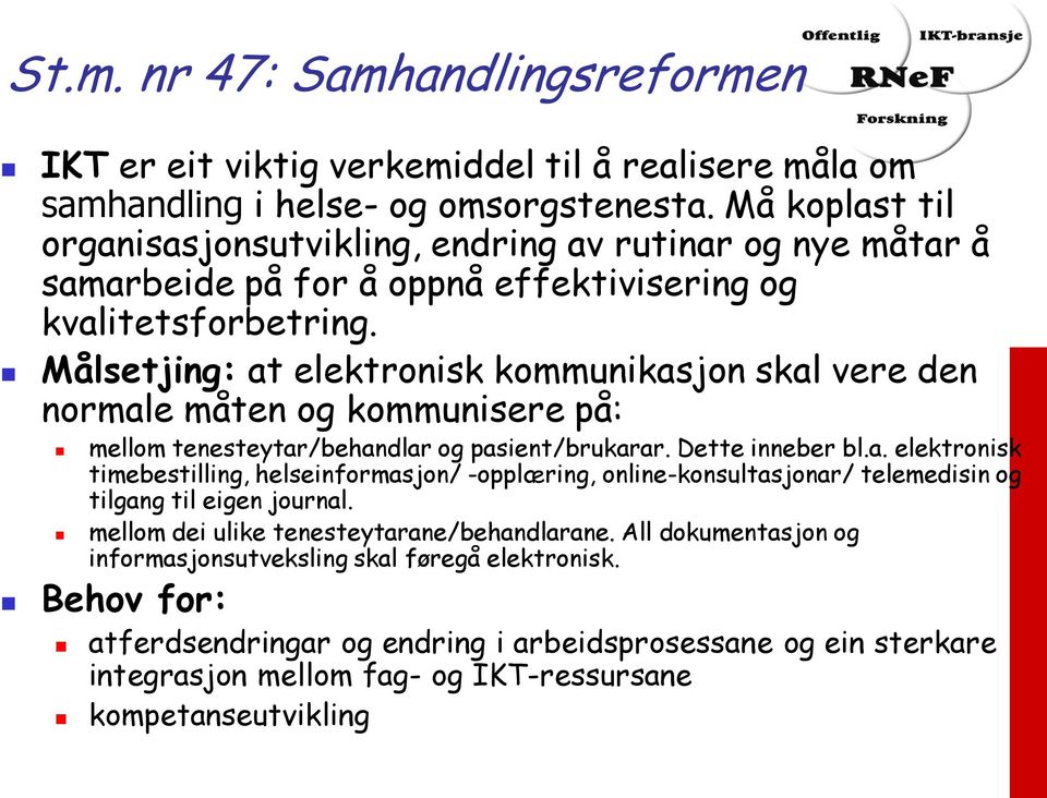 Målsetjing: at elektronisk kommunikasjon skal vere den normale måten og kommunisere på: mellom tenesteytar/behandlar og pasient/brukarar. Dette inneber bl.a. elektronisk timebestilling, helseinformasjon/ -opplæring, online-konsultasjonar/ telemedisin og tilgang til eigen journal.