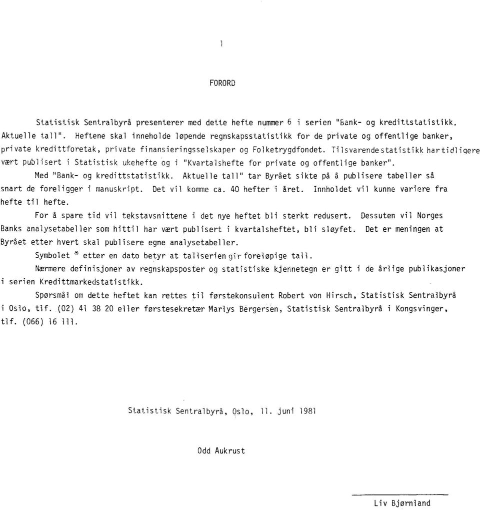 Tilsvarendestatistikk hartidligere vært publisert i Statistisk ukehefte og i "Kvartalshefte for private og offentlige banker". Med "Bank og kredittstatistikk.