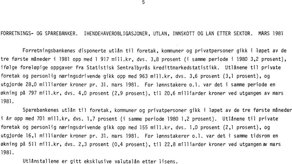 3,8 prosent (i samme periode i 3,2 prosent), ifølge foreløpige oppgaver fra Statistisk Sentralbyrås kredittmarkedstatistikk.