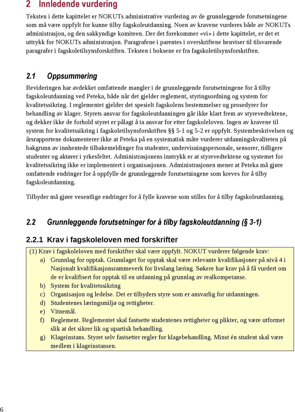 Paragrafene i parentes i overskriftene henviser til tilsvarende paragrafer i fagskoletilsynsforskriften. Teksten i boksene er fra fagskoletilsynsforskriften. 2.