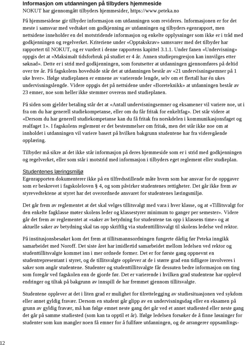 ikke er i tråd med godkjenningen og regelverket. Kriteriene under «Opptakskrav» samsvarer med det tilbyder har rapportert til NOKUT, og er vurdert i denne rapportens kapittel 3.1.