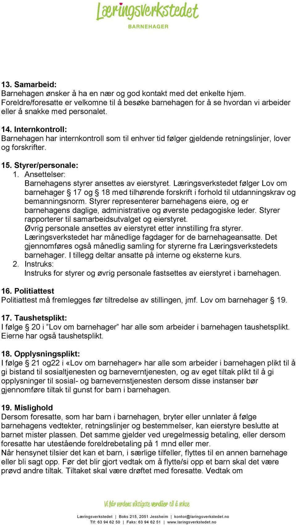 Læringsverkstedet følger Lov om barnehager 17 og 18 med tilhørende forskrift i forhold til utdanningskrav og bemanningsnorm.