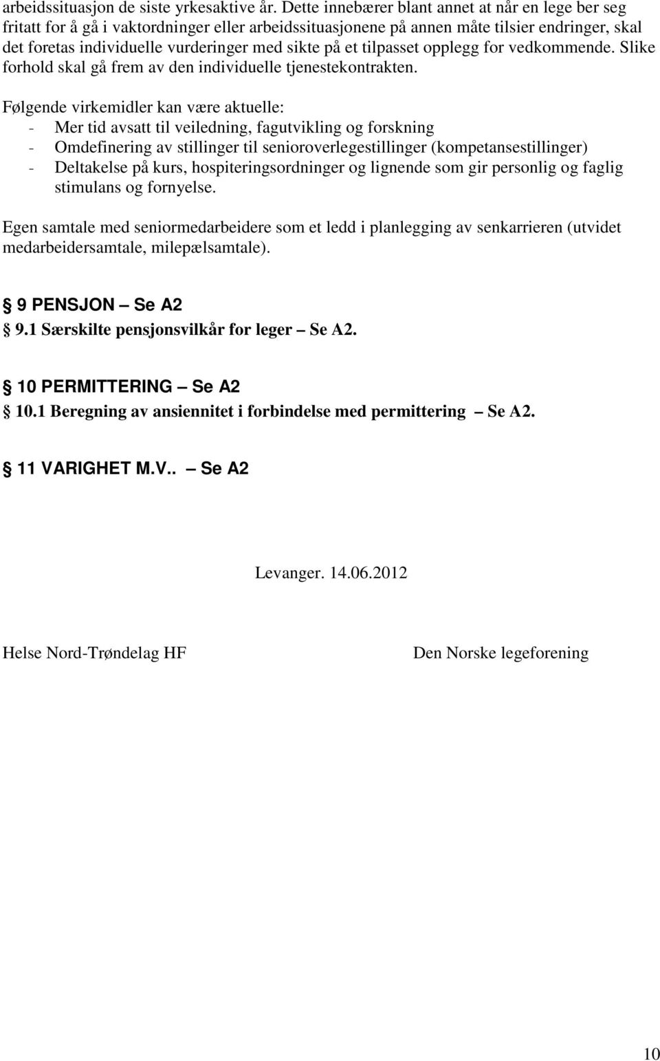 et tilpasset opplegg for vedkommende. Slike forhold skal gå frem av den individuelle tjenestekontrakten.