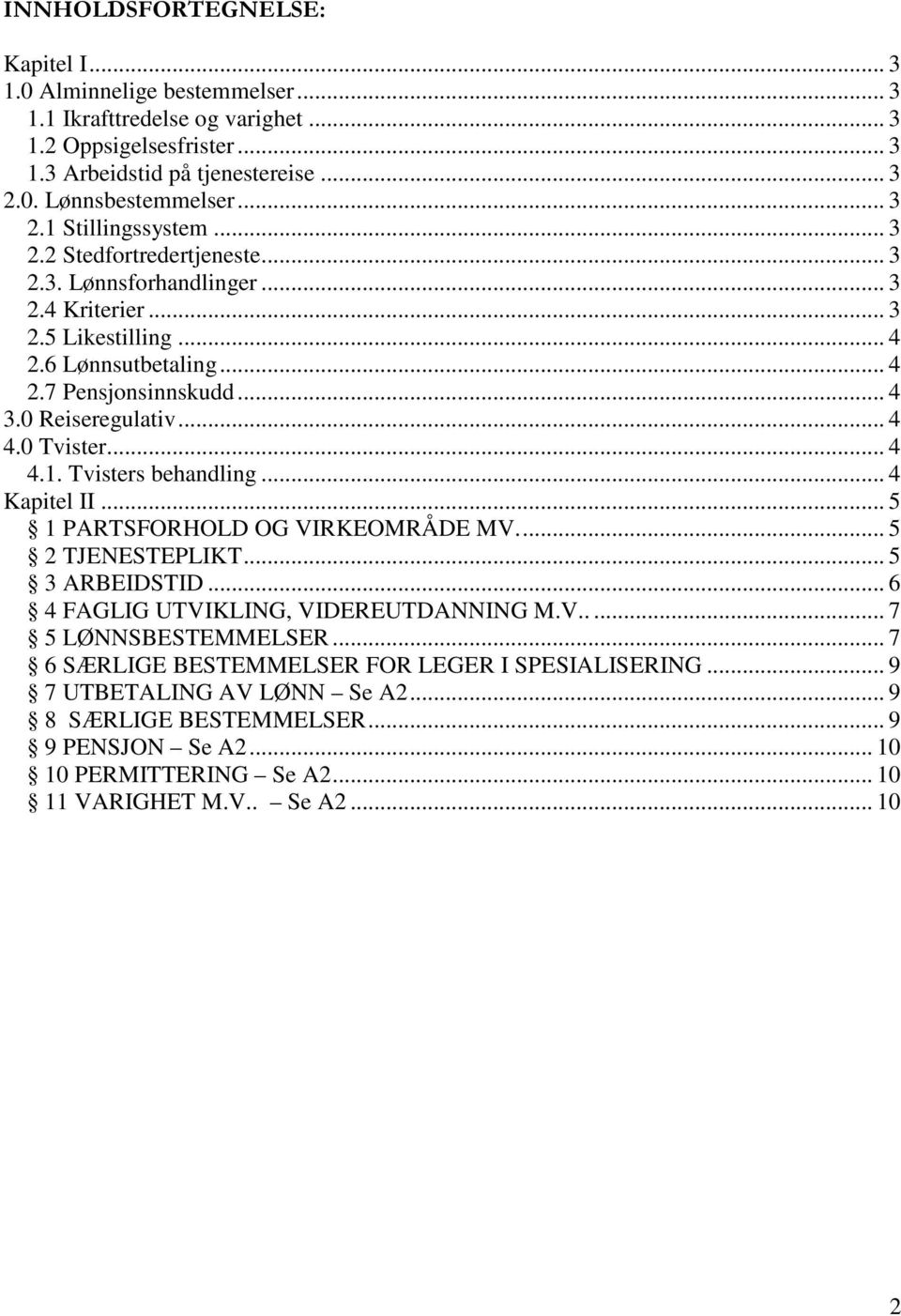 Tvisters behandling... 4 Kapitel II... 5 1 PARTSFORHOLD OG VIRKEOMRÅDE MV... 5 2 TJENESTEPLIKT... 5 3 ARBEIDSTID... 6 4 FAGLIG UTVIKLING, VIDEREUTDANNING M.V..... 7 5 LØNNSBESTEMMELSER.