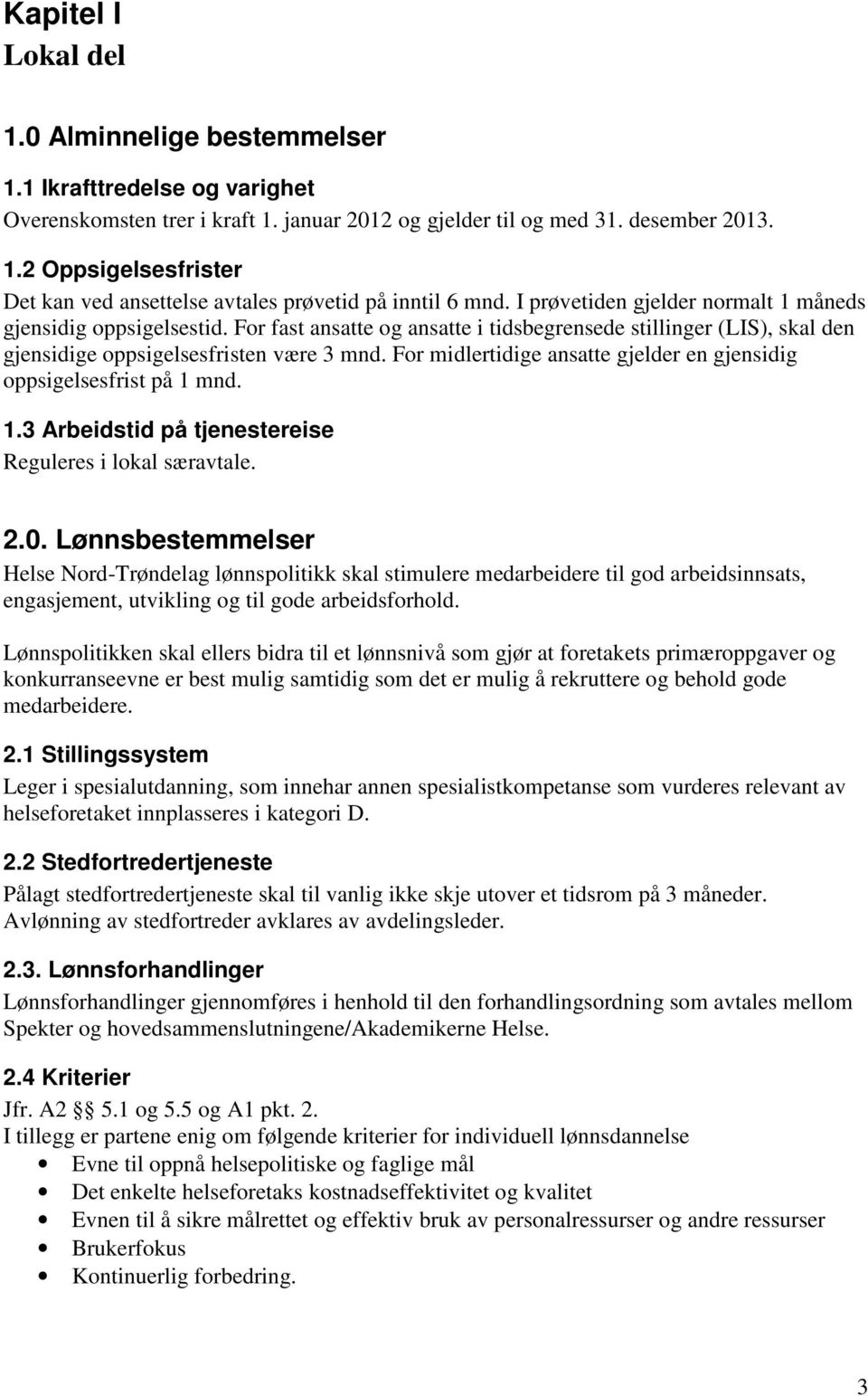 For midlertidige ansatte gjelder en gjensidig oppsigelsesfrist på 1 mnd. 1.3 Arbeidstid på tjenestereise Reguleres i lokal særavtale. 2.0.