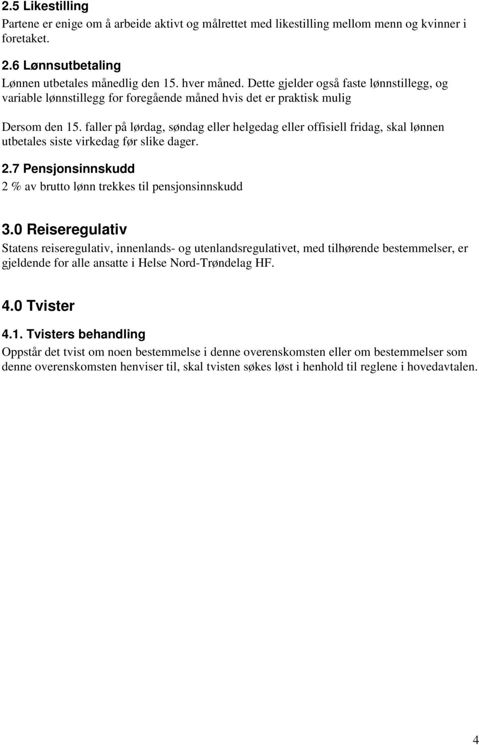 faller på lørdag, søndag eller helgedag eller offisiell fridag, skal lønnen utbetales siste virkedag før slike dager. 2.7 Pensjonsinnskudd 2 % av brutto lønn trekkes til pensjonsinnskudd 3.