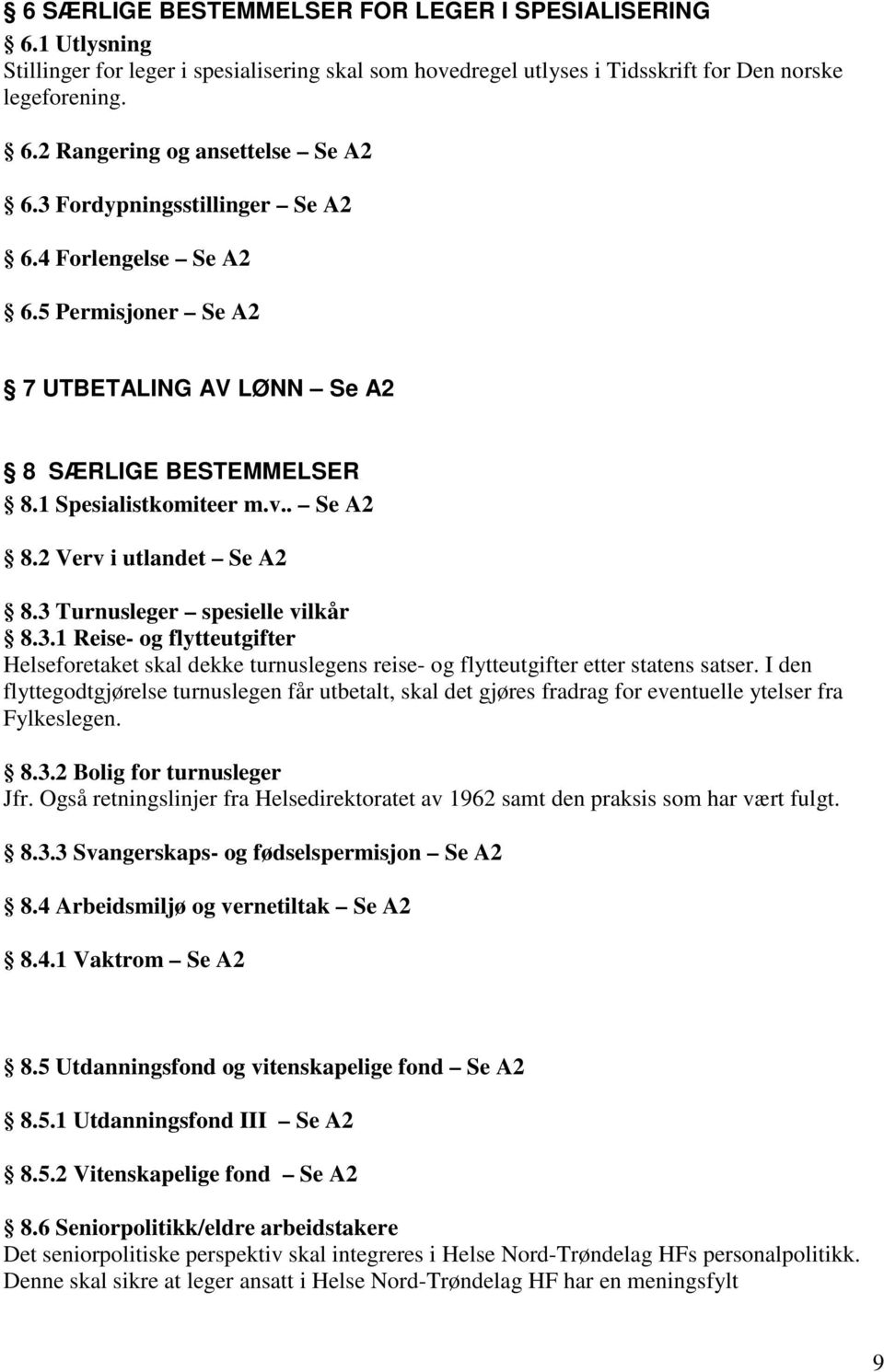 3 Turnusleger spesielle vilkår 8.3.1 Reise- og flytteutgifter Helseforetaket skal dekke turnuslegens reise- og flytteutgifter etter statens satser.