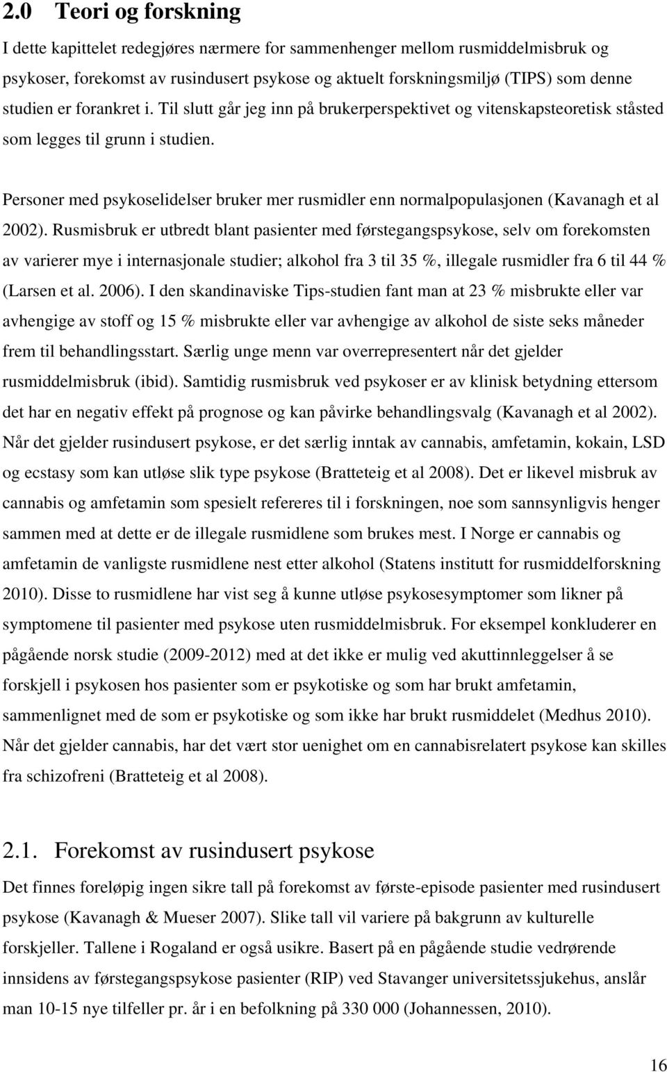 Rusmisbruk er utbredt blant pasienter med førstegangs, selv om forekomsten av varierer mye i internasjonale studier; alkohol fra 3 til 35 %, illegale rusmidler fra 6 til 44 % (Larsen et al. 2006).