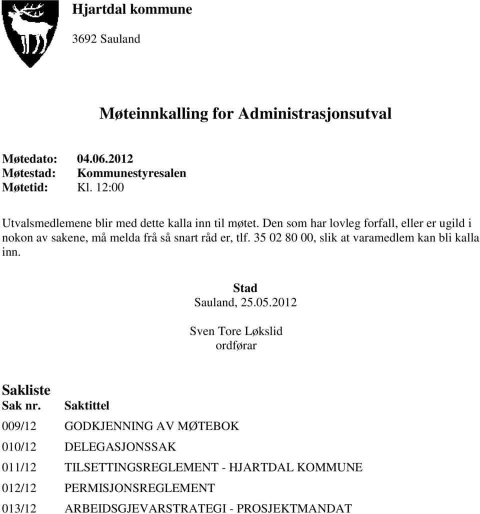 Den som har lovleg forfall, eller er ugild i nokon av sakene, må melda frå så snart råd er, tlf. 35 02 80 00, slik at varamedlem kan bli kalla inn.