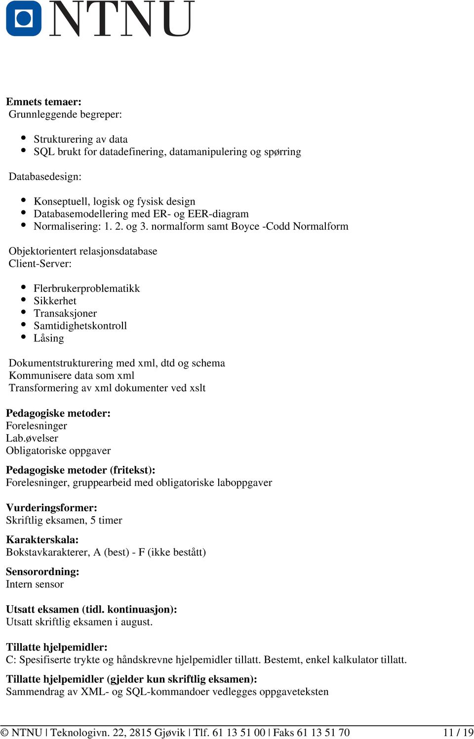 normalform samt Boyce -Codd Normalform Objektorientert relasjonsdatabase Client-Server: Flerbrukerproblematikk Sikkerhet Transaksjoner Samtidighetskontroll Låsing Dokumentstrukturering med xml, dtd