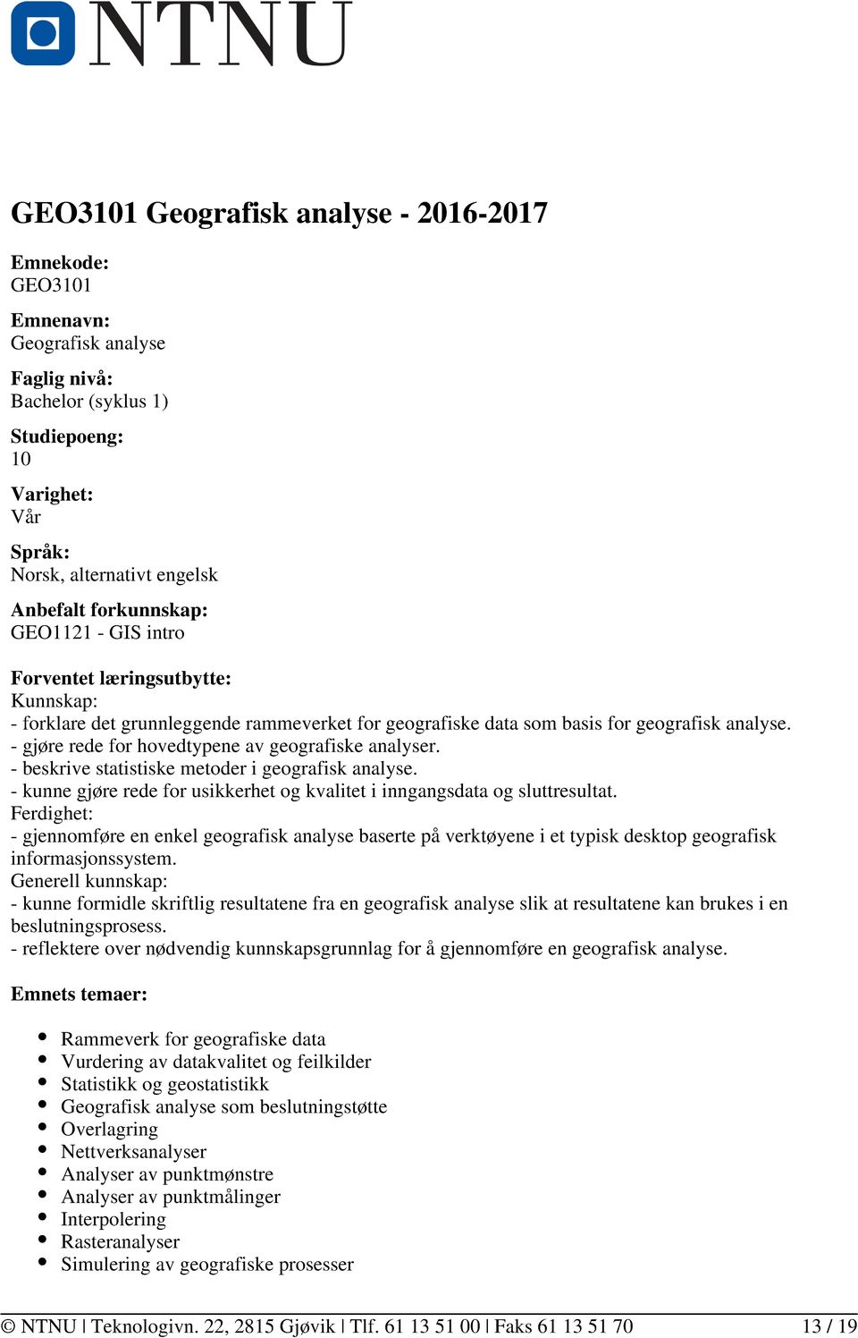 - gjøre rede for hovedtypene av geografiske analyser. - beskrive statistiske metoder i geografisk analyse. - kunne gjøre rede for usikkerhet og kvalitet i inngangsdata og sluttresultat.