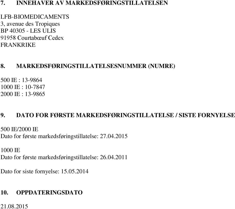 DATO FOR FØRSTE MARKEDSFØRINGSTILLATELSE / SISTE FORNYELSE 500 IE/2000 IE Dato for første markedsføringstillatelse: 27.04.
