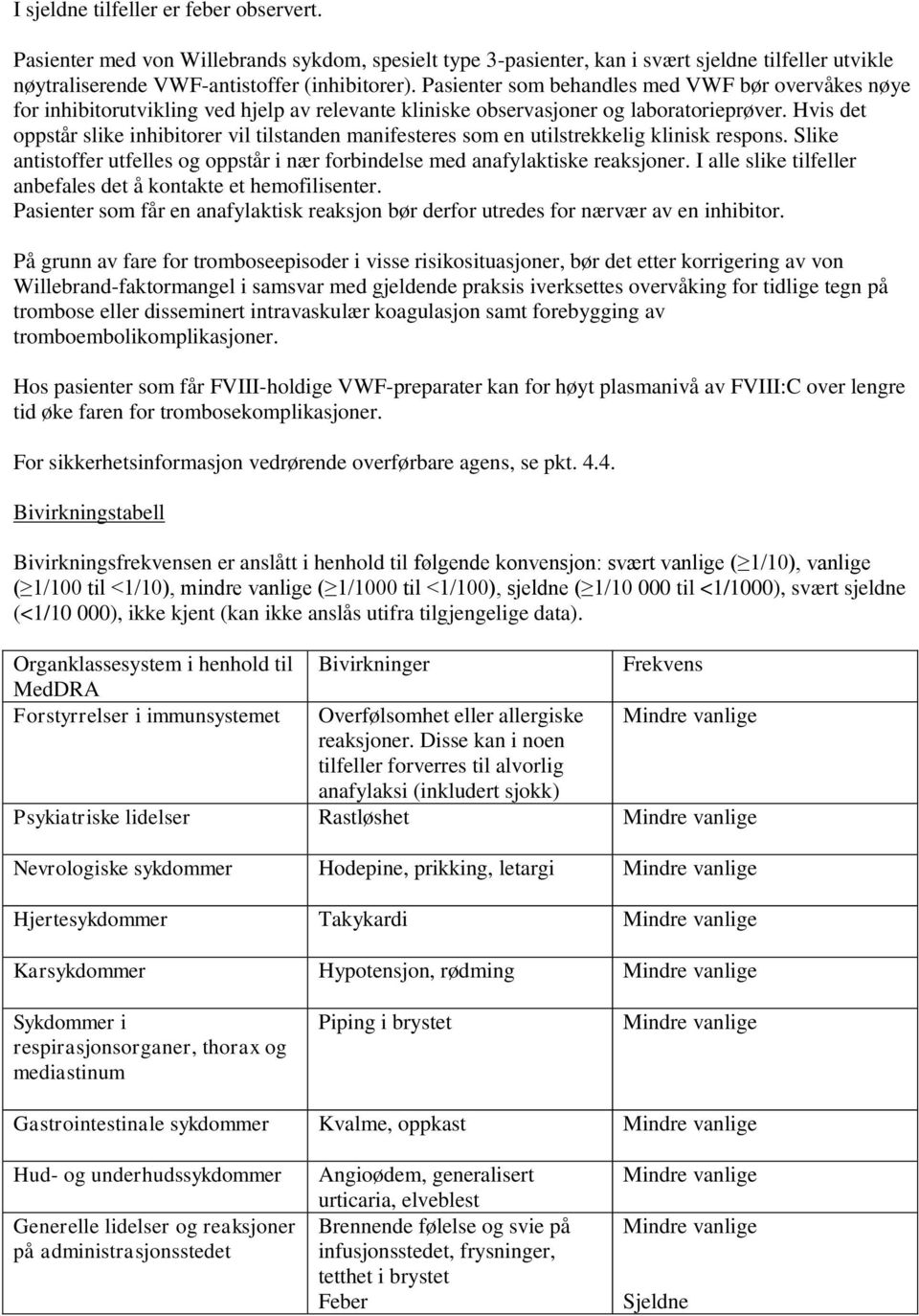 Hvis det oppstår slike inhibitorer vil tilstanden manifesteres som en utilstrekkelig klinisk respons. Slike antistoffer utfelles og oppstår i nær forbindelse med anafylaktiske reaksjoner.