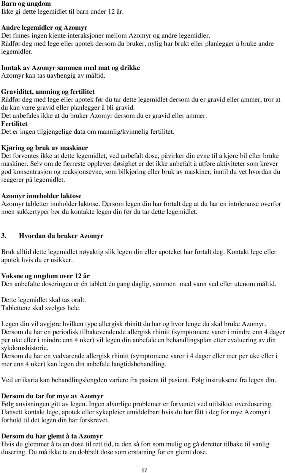 Graviditet, amming og fertilitet Rådfør deg med lege eller apotek før du tar dette legemidlet dersom du er gravid eller ammer, tror at du kan være gravid eller planlegger å bli gravid.