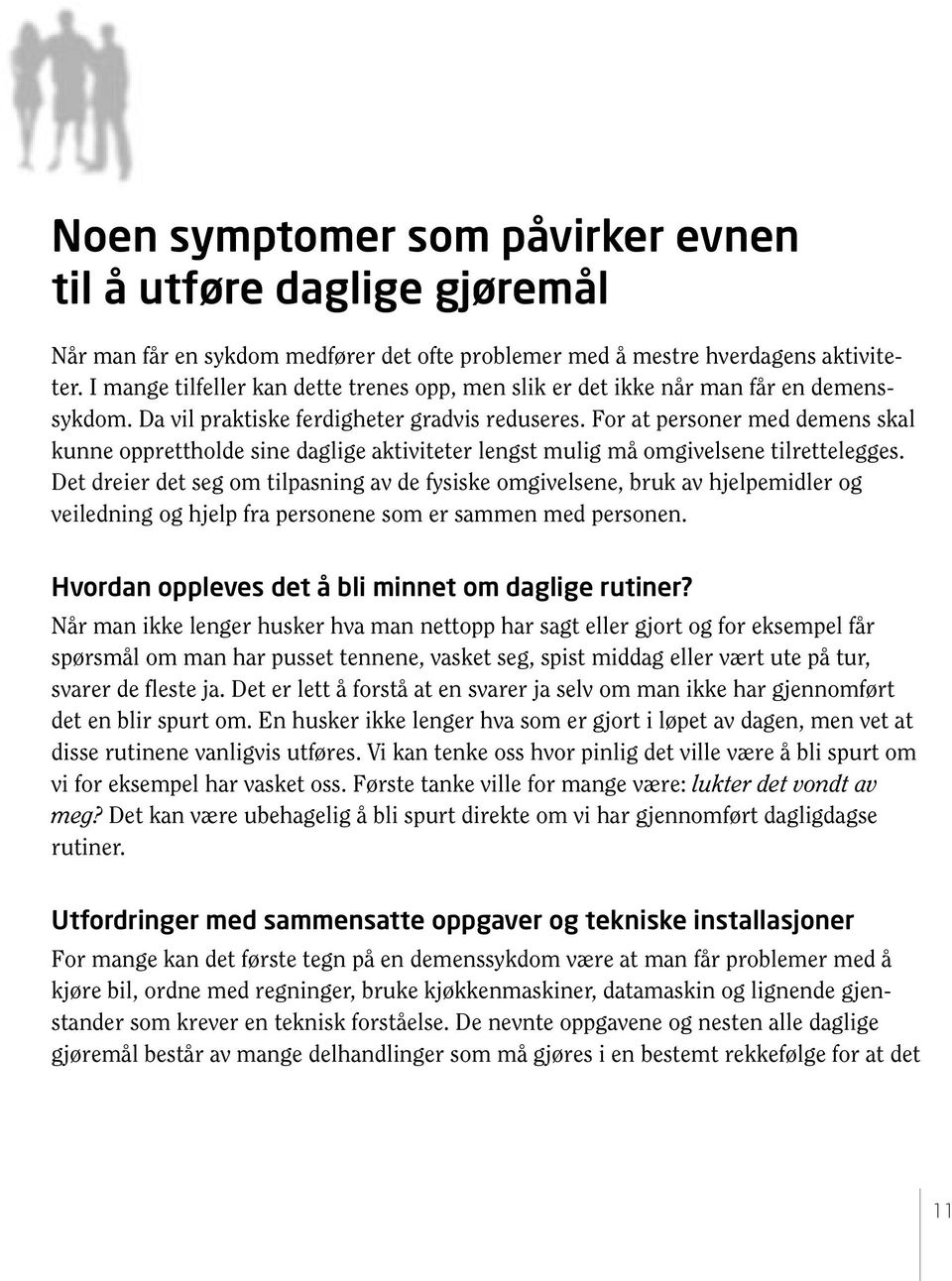 For at personer med demens skal kunne opprettholde sine daglige aktiviteter lengst mulig må omgivelsene tilrettelegges.