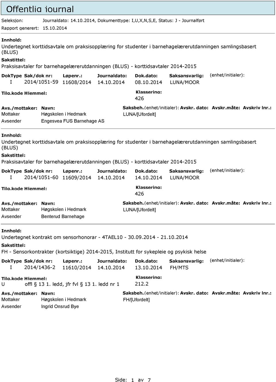 2014-2015 2014/1051-59 11608/2014 08.10.2014 LNA/MOOR Avs./mottaker: Navn: Saksbeh. Avskr. dato: Avskr.måte: Avskriv lnr.