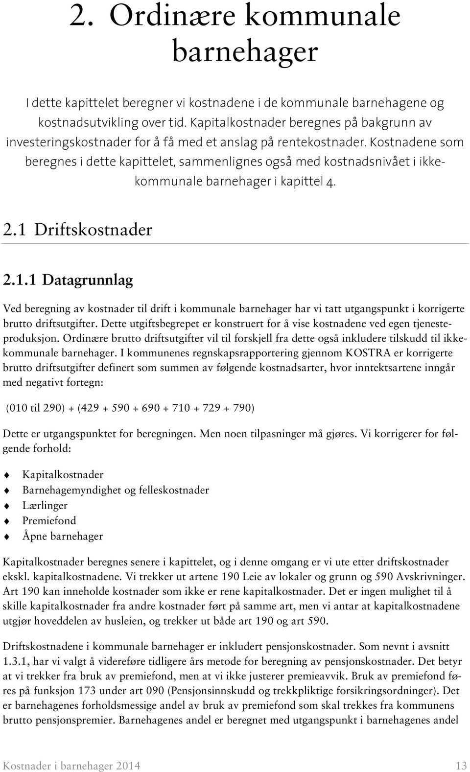 Kostnadene som beregnes i dette kapittelet, sammenlignes også med kostnadsnivået i ikkekommunale barnehager i kapittel 4. 2.1 