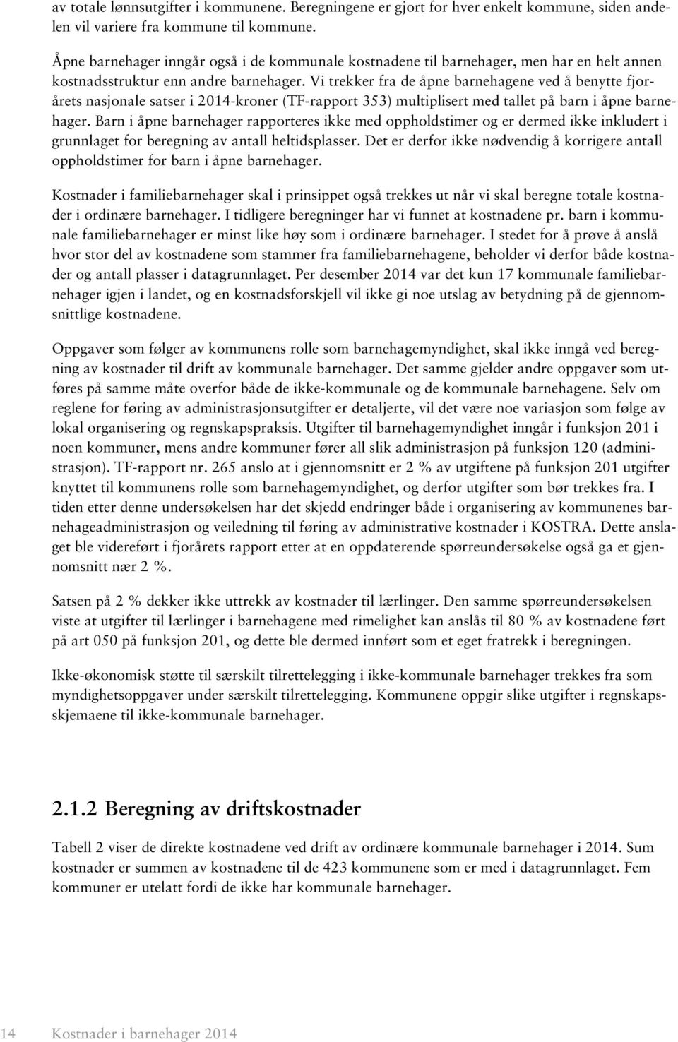 Vi trekker fra de åpne barnehagene ved å benytte fjorårets nasjonale satser i 2014-kroner (TF-rapport 353) multiplisert med tallet på barn i åpne barnehager.